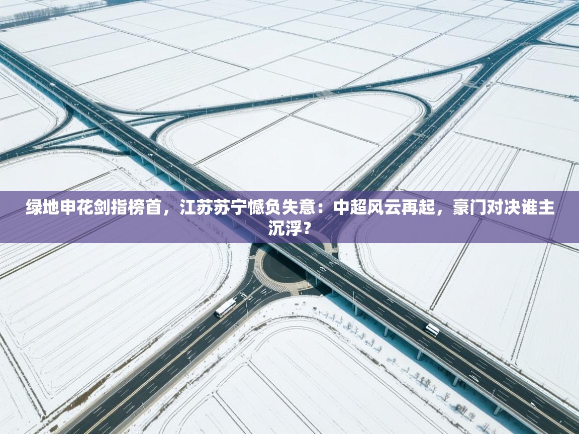 绿地申花剑指榜首，江苏苏宁憾负失意：中超风云再起，豪门对决谁主沉浮？